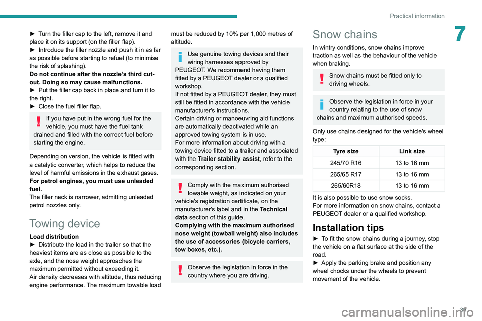 Peugeot Landtrek 2021  Owners Manual 89
Practical information
7► Turn the filler cap to the left, remove it and 
place it on its support (on the filler  flap).
►
 
Introduce the filler nozzle and push it in as far 
as possible before