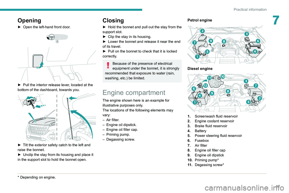 Peugeot Landtrek 2021  Owners Manual 91
Practical information
7Opening
► Open the left-hand front door. 
 
 
 
► Pull the interior release lever , located at the 
bottom of the dashboard, towards you.
 
 
► Tilt the exterior safety