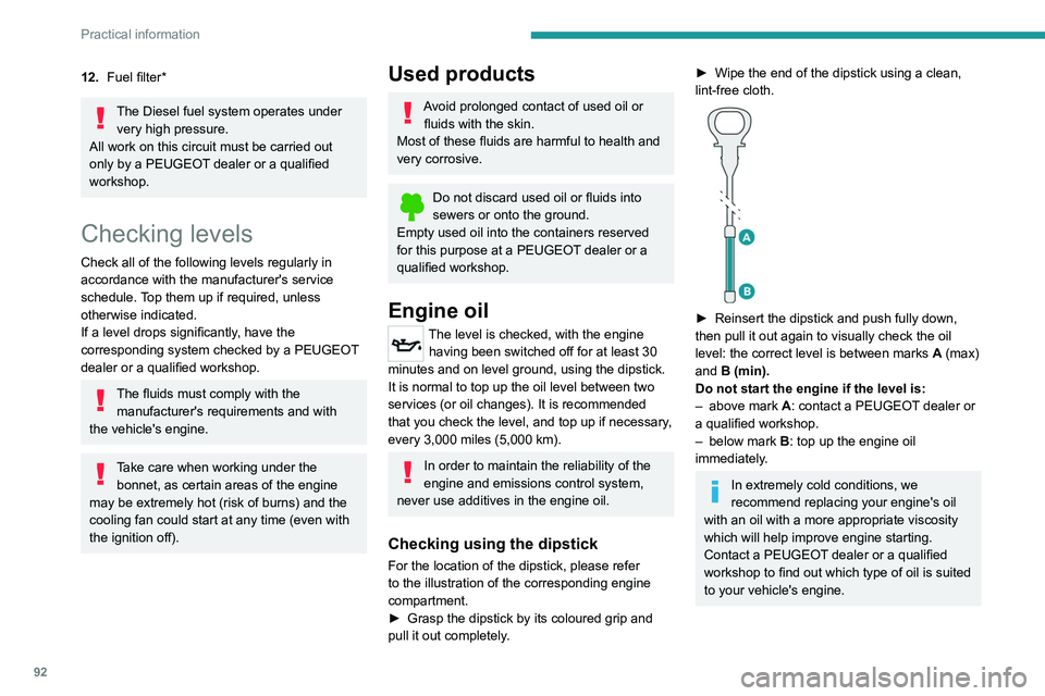 Peugeot Landtrek 2021  Owners Manual 92
Practical information
Oil grade
Before topping up or changing the 
engine oil, check that the oil is suitable 
for your engine and complies with the 
recommendations in the service schedule 
suppli