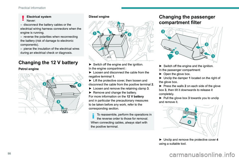 Peugeot Landtrek 2021 Owners Guide 98
Practical information
Electrical system
Never:
–
 
disconnect the battery cables or the 
electrical wiring harness connectors when the 
engine is running.
–

 
reverse the polarities when recon