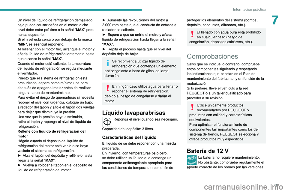 Peugeot Landtrek 2021 Manual del propietario (in Spanish) 101
Información práctica
7Un nivel de líquido de refrigeración demasiado
bajo puede causar daños en el motor; dicho
nivel debe estar próximo a la señal "MAX" pero
nunca superarlo.
Si Peugeot Landtrek 2021 Manual del propietario (in Spanish) 101
Información práctica
7Un nivel de líquido de refrigeración demasiado
bajo puede causar daños en el motor; dicho
nivel debe estar próximo a la señal "MAX" pero
nunca superarlo.
Si
