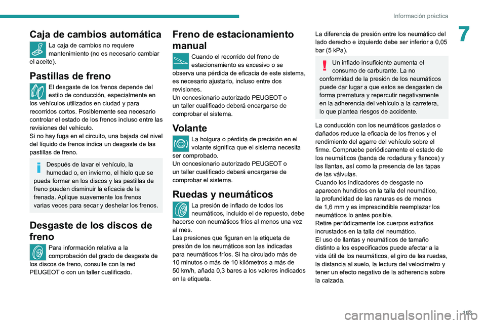 Peugeot Landtrek 2021 Manual del propietario (in Spanish) 103
Información práctica
7Caja de cambios automática
La caja de cambios no requiere
mantenimiento (no es necesario cambiar
el aceite).
Pastillas de freno
El desgaste de los frenos depende del
es Peugeot Landtrek 2021 Manual del propietario (in Spanish) 103
Información práctica
7Caja de cambios automática
La caja de cambios no requiere
mantenimiento (no es necesario cambiar
el aceite).
Pastillas de freno
El desgaste de los frenos depende del
es