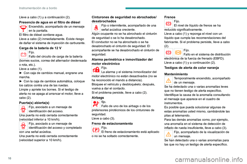 Peugeot Landtrek 2021 Manual del propietario (in Spanish) 10
Instrumentación de a bordo
Lleve a cabo (1) y a continuación (2).
Presencia de agua en el filtro de diéselEncendido, acompañado de un mensaje
en la pantalla.
El filtro de diésel contiene agua Peugeot Landtrek 2021 Manual del propietario (in Spanish) 10
Instrumentación de a bordo
Lleve a cabo (1) y a continuación (2).
Presencia de agua en el filtro de diéselEncendido, acompañado de un mensaje
en la pantalla.
El filtro de diésel contiene agua