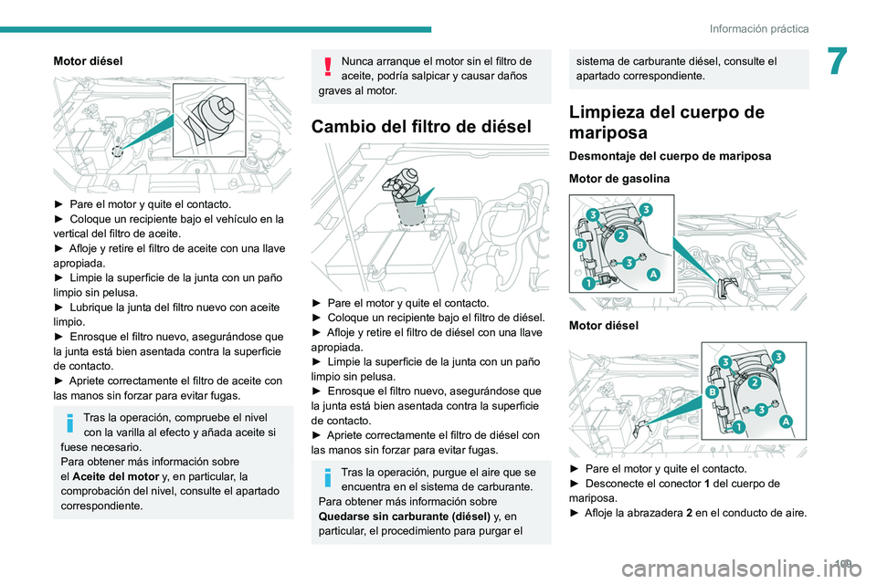 Peugeot Landtrek 2021 Manual del propietario (in Spanish) 109
Información práctica
7Motor diésel
► Pare el motor y quite el contacto.
► Coloque un recipiente bajo el vehículo en la
vertical del filtro de aceite.
►
Afloje y retire el filtro d Peugeot Landtrek 2021 Manual del propietario (in Spanish) 109
Información práctica
7Motor diésel
► Pare el motor y quite el contacto.
► Coloque un recipiente bajo el vehículo en la
vertical del filtro de aceite.
►
Afloje y retire el filtro d
