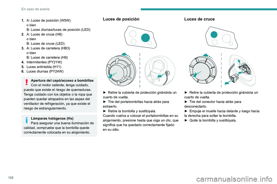 Peugeot Landtrek 2021 Manual del propietario (in Spanish) 120
En caso de avería
Luces de carretera
► Retire la cubierta de protección girándola un
cuarto de vuelta.
► Gire el portabombillas un cuarto de vuelta y
retírelo.
► Quite la bombilla Peugeot Landtrek 2021 Manual del propietario (in Spanish) 120
En caso de avería
Luces de carretera
► Retire la cubierta de protección girándola un
cuarto de vuelta.
► Gire el portabombillas un cuarto de vuelta y
retírelo.
► Quite la bombilla