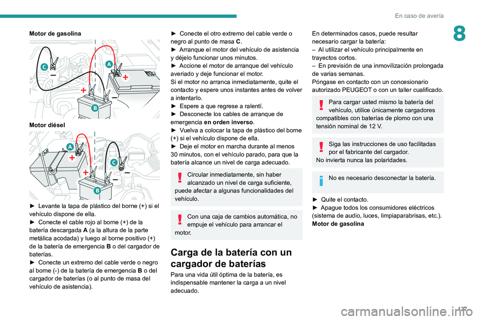 Peugeot Landtrek 2021 Manual del propietario (in Spanish) 127
En caso de avería
8Motor de gasolina
Motor diésel
► Levante la tapa de plástico del borne (+) si el
vehículo dispone de ella.
►
Conecte el cable rojo al borne (+) de la
batería Peugeot Landtrek 2021 Manual del propietario (in Spanish) 127
En caso de avería
8Motor de gasolina
Motor diésel
► Levante la tapa de plástico del borne (+) si el
vehículo dispone de ella.
►
Conecte el cable rojo al borne (+) de la
batería