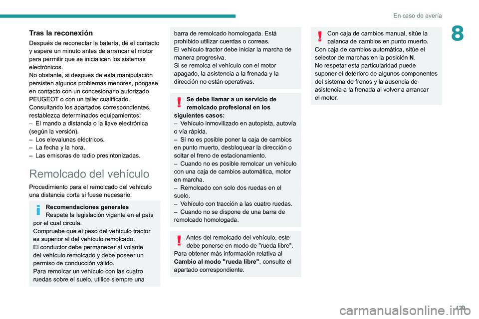 Peugeot Landtrek 2021 Manual del propietario (in Spanish) 129
En caso de avería
8Tras la reconexión
Después de reconectar la batería, dé el contacto
y espere un minuto antes de arrancar el motor
para permitir que se inicialicen los sistemas
electrón Peugeot Landtrek 2021 Manual del propietario (in Spanish) 129
En caso de avería
8Tras la reconexión
Después de reconectar la batería, dé el contacto
y espere un minuto antes de arrancar el motor
para permitir que se inicialicen los sistemas
electrón