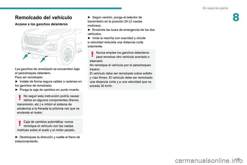 Peugeot Landtrek 2021 Manual del propietario (in Spanish) 131
En caso de avería
8Remolcado del vehículo
Acceso a los ganchos delanteros
Los ganchos de remolcado se encuentran bajo
el parachoques delantero.
Para ser remolcado:
►
Instale de forma segu Peugeot Landtrek 2021 Manual del propietario (in Spanish) 131
En caso de avería
8Remolcado del vehículo
Acceso a los ganchos delanteros
Los ganchos de remolcado se encuentran bajo
el parachoques delantero.
Para ser remolcado:
►
Instale de forma segu
