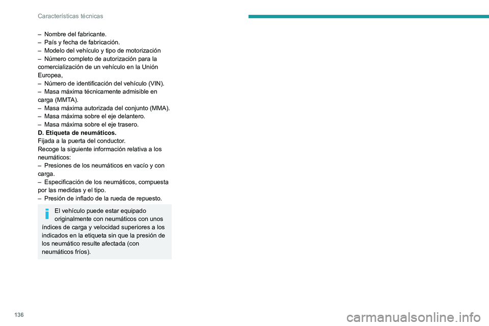 Peugeot Landtrek 2021 Manual del propietario (in Spanish) 136
Características técnicas
– Nombre del fabricante.
– País y fecha de fabricación.
–
Modelo del vehículo y tipo de motorización
–
Número completo de autorización para la
comer Peugeot Landtrek 2021 Manual del propietario (in Spanish) 136
Características técnicas
– Nombre del fabricante.
– País y fecha de fabricación.
–
Modelo del vehículo y tipo de motorización
–
Número completo de autorización para la
comer