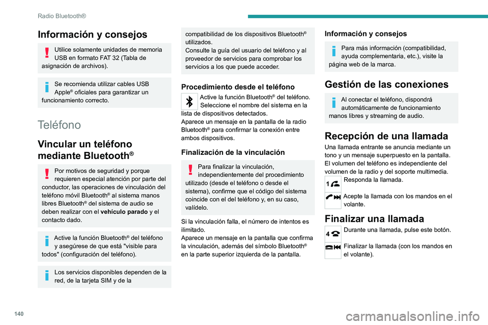 Peugeot Landtrek 2021 Manual del propietario (in Spanish) 140
Radio Bluetooth®
Información y consejos
Utilice solamente unidades de memoria
USB en formato FAT 32 (Tabla de
asignación de archivos).
Se recomienda utilizar cables USB
Apple® oficiales par Peugeot Landtrek 2021 Manual del propietario (in Spanish) 140
Radio Bluetooth®
Información y consejos
Utilice solamente unidades de memoria
USB en formato FAT 32 (Tabla de
asignación de archivos).
Se recomienda utilizar cables USB
Apple® oficiales par