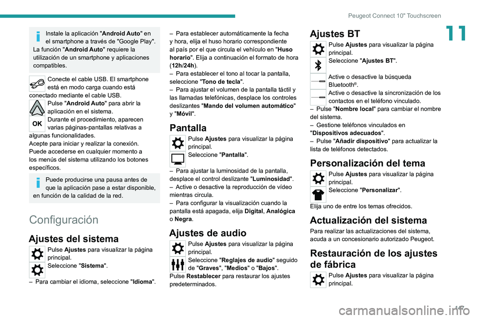 Peugeot Landtrek 2021 Manual del propietario (in Spanish) 147
Peugeot Connect 10" Touchscreen
11Instale la aplicación "Android Auto" en
el smartphone a través de "Google Play".
La función " Android Auto" requiere la
utilizaci Peugeot Landtrek 2021 Manual del propietario (in Spanish) 147
Peugeot Connect 10" Touchscreen
11Instale la aplicación "Android Auto" en
el smartphone a través de "Google Play".
La función " Android Auto" requiere la
utilizaci