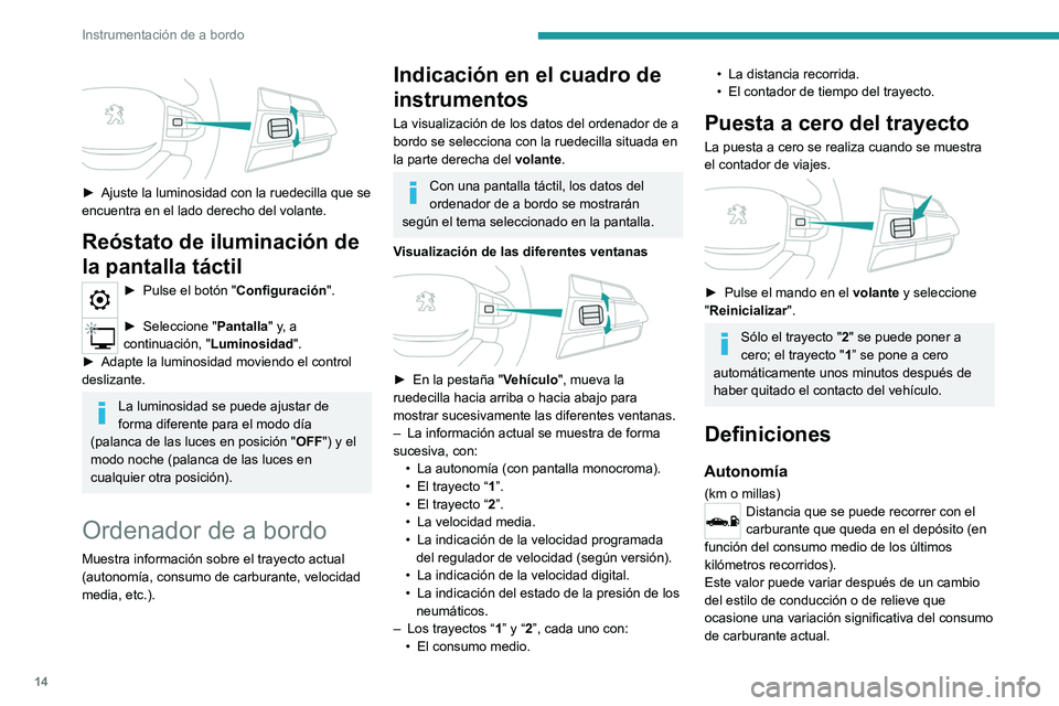 Peugeot Landtrek 2021  Manual del propietario (in Spanish) 14
Instrumentación de a bordo
 
 
► Ajuste la luminosidad con la ruedecilla que se 
encuentra en el lado derecho del volante.
Reóstato de iluminación de 
la pantalla táctil
► Pulse el b otón 