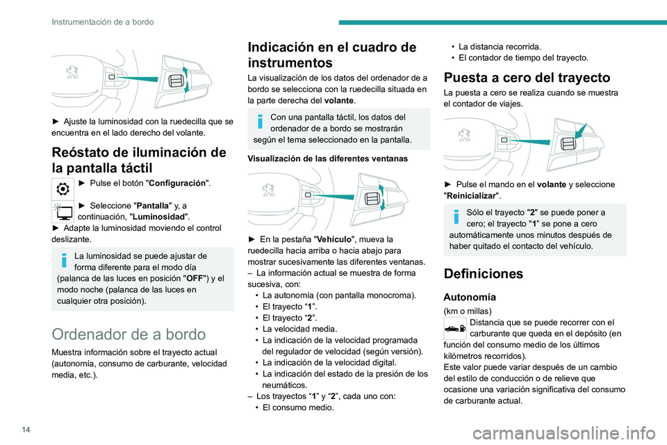 Peugeot Landtrek 2021 Manual del propietario (in Spanish) 14
Instrumentación de a bordo
► Ajuste la luminosidad con la ruedecilla que se
encuentra en el lado derecho del volante.
Reóstato de iluminación de
la pantalla táctil
► Pulse el b otón Peugeot Landtrek 2021 Manual del propietario (in Spanish) 14
Instrumentación de a bordo
► Ajuste la luminosidad con la ruedecilla que se
encuentra en el lado derecho del volante.
Reóstato de iluminación de
la pantalla táctil
► Pulse el b otón