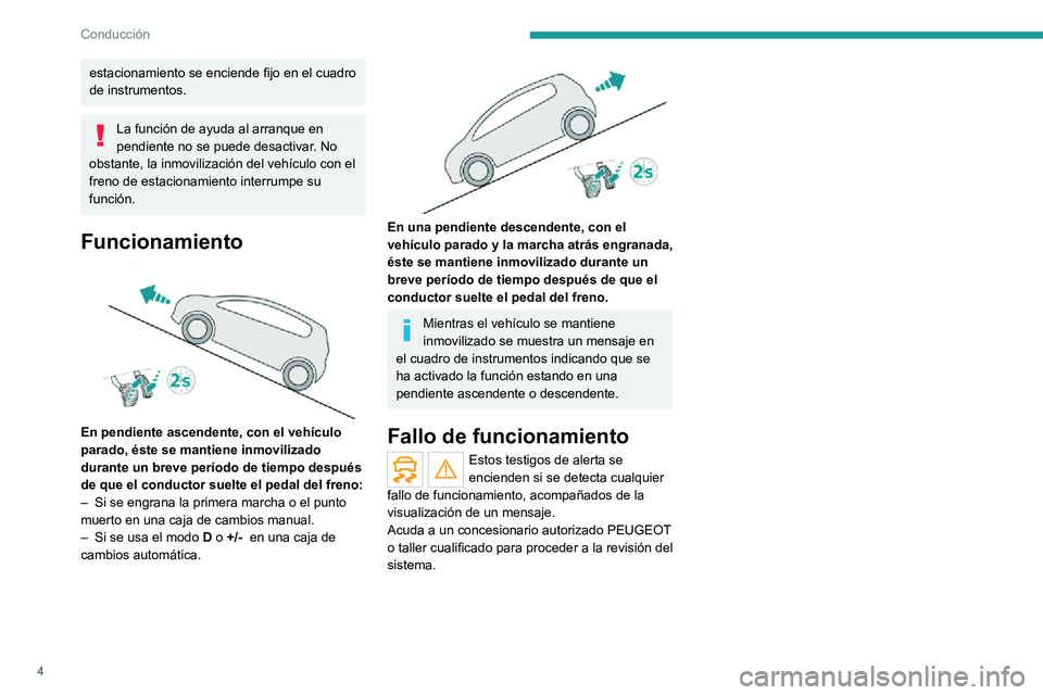 Peugeot Landtrek 2021 Manual del propietario (in Spanish) 4
Conducción
estacionamiento se enciende fijo en el cuadro de instrumentos.
La función de ayuda al arranque en
pendiente no se puede desactivar. No
obstante, la inmovilización del v Peugeot Landtrek 2021 Manual del propietario (in Spanish) 4
Conducción
estacionamiento se enciende fijo en el cuadro de instrumentos.
La función de ayuda al arranque en
pendiente no se puede desactivar. No
obstante, la inmovilización del v