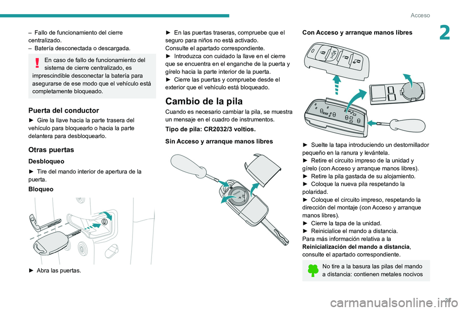 Peugeot Landtrek 2021  Manual del propietario (in Spanish) 23
Acceso 
2– Fallo de funcionamiento del cierre 
centralizado.
–
 
Batería desconectada o descargada.
En caso de fallo de funcionamiento del 
sistema de cierre centralizado, es 
imprescindible d