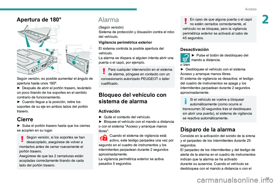 Peugeot Landtrek 2021 Manual del propietario (in Spanish) 25
Acceso
2Apertura de 180°
Según versión, es posible aumentar el ángulo de
apertura hasta unos 180º.
â–º
Después de abrir el portón trasero, levántelo
un poco tirando de los soportes e Peugeot Landtrek 2021 Manual del propietario (in Spanish) 25
Acceso
2Apertura de 180°
Según versión, es posible aumentar el ángulo de
apertura hasta unos 180º.
â–º
Después de abrir el portón trasero, levántelo
un poco tirando de los soportes e