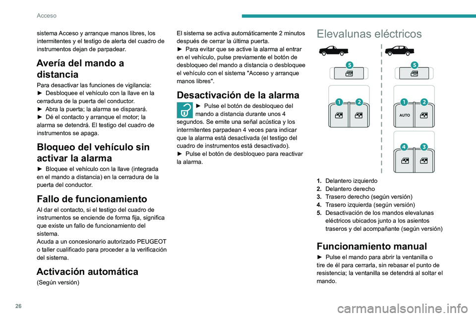 Peugeot Landtrek 2021 Manual del propietario (in Spanish) 26
Acceso
sistema Acceso y arranque manos libres, los
intermitentes y el testigo de alerta del cuadro de
instrumentos dejan de parpadear.
AverÃa del mando a distancia
Para desactivar las funcione Peugeot Landtrek 2021 Manual del propietario (in Spanish) 26
Acceso
sistema Acceso y arranque manos libres, los
intermitentes y el testigo de alerta del cuadro de
instrumentos dejan de parpadear.
AverÃa del mando a distancia
Para desactivar las funcione
