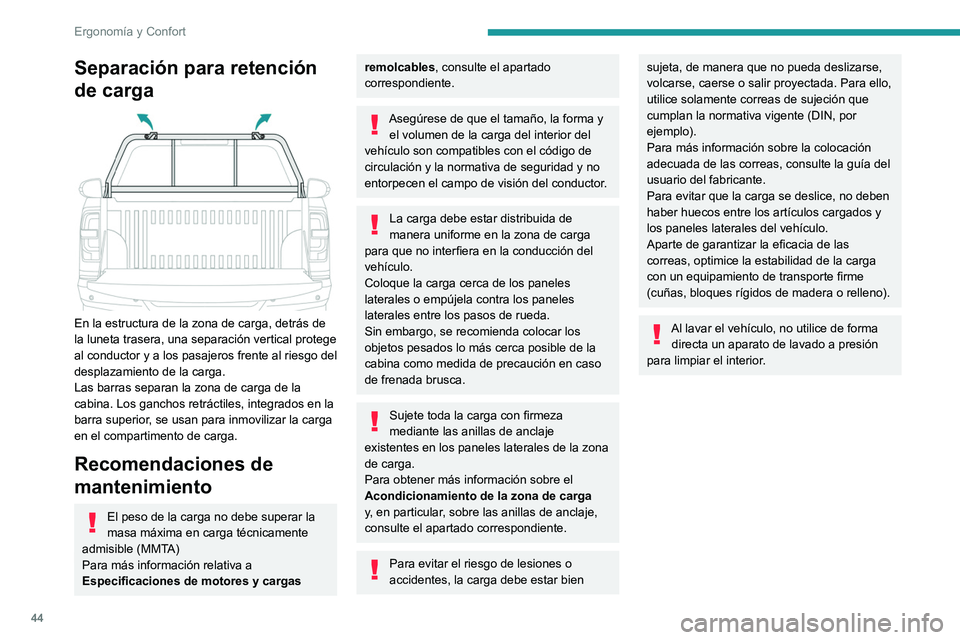 Peugeot Landtrek 2021  Manual del propietario (in Spanish) 44
Ergonomía y Confort
Separación para retención 
de carga
 
 
En la estructura de la zona de carga, detrás de 
la luneta trasera, una separación vertical protege 
al conductor y a los pasajeros 
