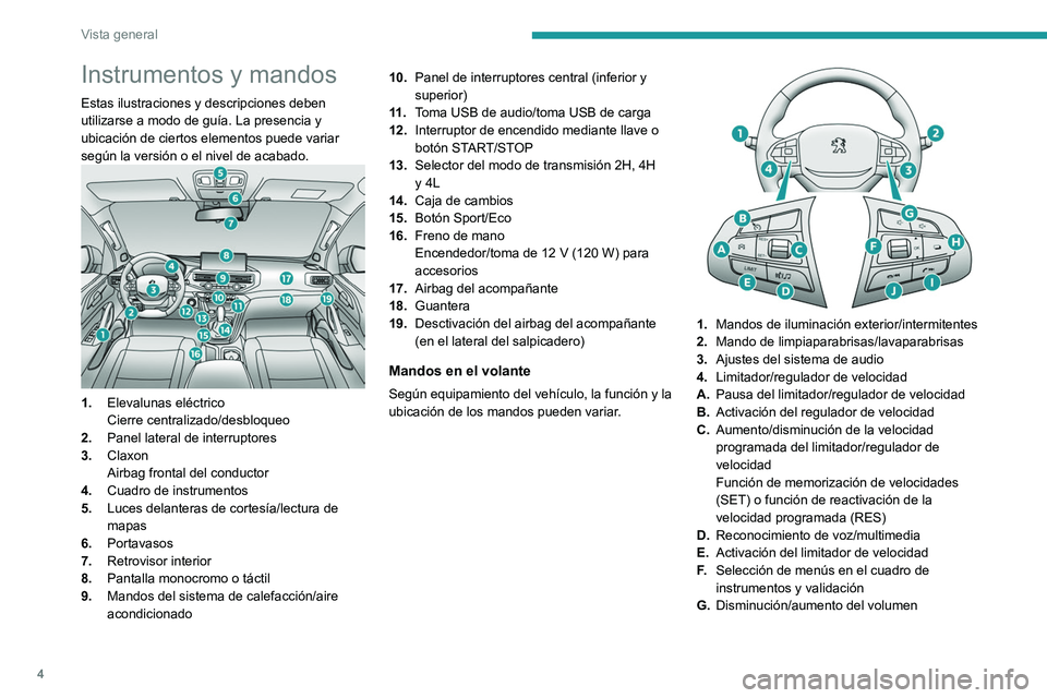 Peugeot Landtrek 2021 Manual del propietario (in Spanish) 4
Vista general
Instrumentos y mandos
Estas ilustraciones y descripciones deben
utilizarse a modo de guía. La presencia y
ubicación de ciertos elementos puede variar
según la versión o el nivel Peugeot Landtrek 2021 Manual del propietario (in Spanish) 4
Vista general
Instrumentos y mandos
Estas ilustraciones y descripciones deben
utilizarse a modo de guía. La presencia y
ubicación de ciertos elementos puede variar
según la versión o el nivel
