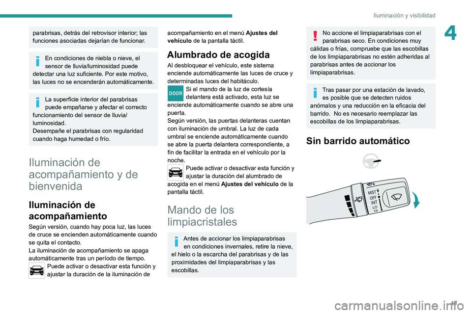 Peugeot Landtrek 2021 Manual del propietario (in Spanish) 49
Iluminación y visibilidad
4parabrisas, detrás del retrovisor interior; las
funciones asociadas dejarían de funcionar.
En condiciones de niebla o nieve, el
sensor de lluvia/luminosidad puede
d Peugeot Landtrek 2021 Manual del propietario (in Spanish) 49
Iluminación y visibilidad
4parabrisas, detrás del retrovisor interior; las
funciones asociadas dejarían de funcionar.
En condiciones de niebla o nieve, el
sensor de lluvia/luminosidad puede
d