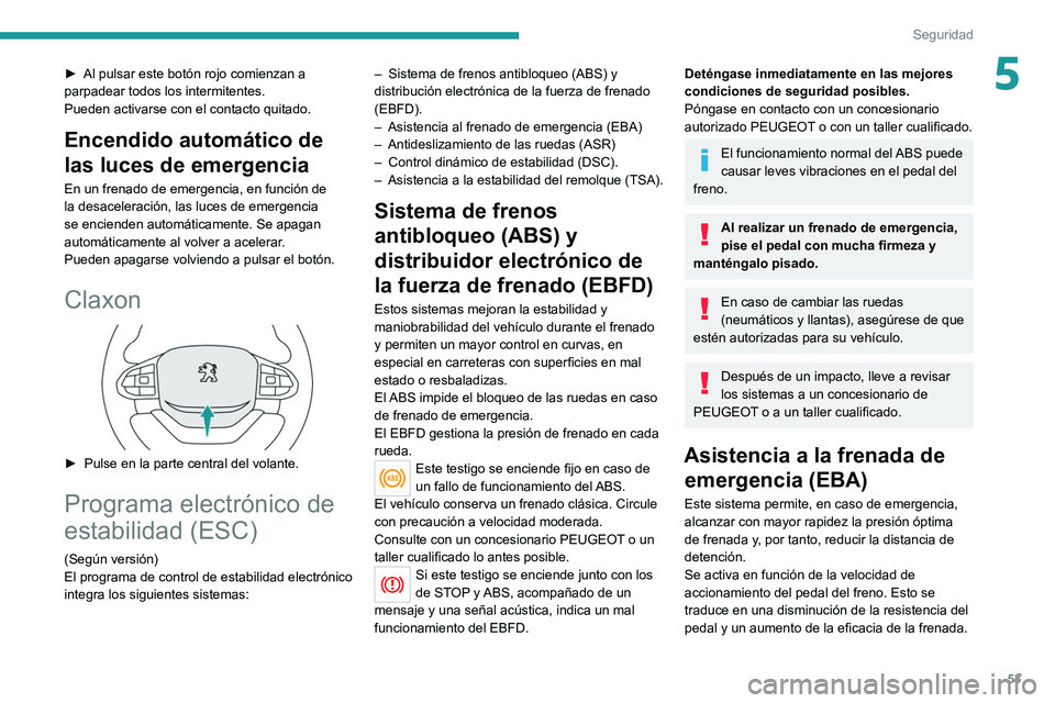 Peugeot Landtrek 2021 Manual del propietario (in Spanish) 53
Seguridad
5► Al pulsar este botón rojo comienzan a
parpadear todos los intermitentes.
Pueden activarse con el contacto quitado.
Encendido automático de
las luces de emergencia
En un frenado d Peugeot Landtrek 2021 Manual del propietario (in Spanish) 53
Seguridad
5► Al pulsar este botón rojo comienzan a
parpadear todos los intermitentes.
Pueden activarse con el contacto quitado.
Encendido automático de
las luces de emergencia
En un frenado d