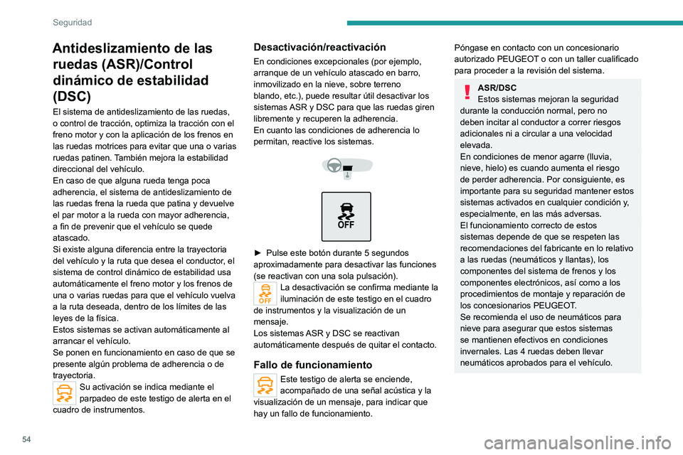 Peugeot Landtrek 2021 Manual del propietario (in Spanish) 54
Seguridad
Antideslizamiento de las ruedas (ASR)/Control
dinámico de estabilidad
(DSC)
El sistema de antideslizamiento de las ruedas,
o control de tracción, optimiza la tracción con el
freno Peugeot Landtrek 2021 Manual del propietario (in Spanish) 54
Seguridad
Antideslizamiento de las ruedas (ASR)/Control
dinámico de estabilidad
(DSC)
El sistema de antideslizamiento de las ruedas,
o control de tracción, optimiza la tracción con el
freno