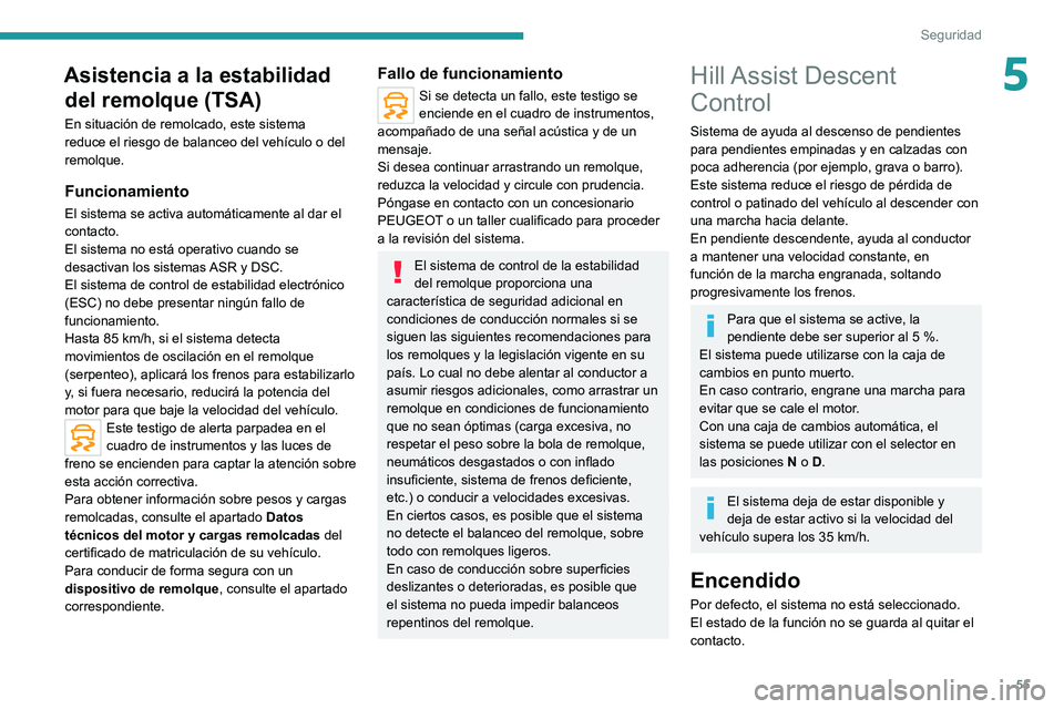 Peugeot Landtrek 2021 Manual del propietario (in Spanish) 55
Seguridad
5Asistencia a la estabilidad del remolque (TSA)
En situación de remolcado, este sistema
reduce el riesgo de balanceo del vehículo o del
remolque.
Funcionamiento
El sistema se activa a Peugeot Landtrek 2021 Manual del propietario (in Spanish) 55
Seguridad
5Asistencia a la estabilidad del remolque (TSA)
En situación de remolcado, este sistema
reduce el riesgo de balanceo del vehículo o del
remolque.
Funcionamiento
El sistema se activa a