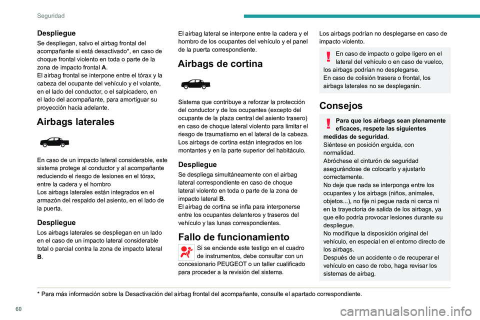 Peugeot Landtrek 2021 Manual del propietario (in Spanish) 60
Seguridad
Despliegue
Se despliegan, salvo el airbag frontal del
acompañante si está desactivado*, en caso de
choque frontal violento en toda o parte de la
zona de impacto frontal A.
El airbag Peugeot Landtrek 2021 Manual del propietario (in Spanish) 60
Seguridad
Despliegue
Se despliegan, salvo el airbag frontal del
acompañante si está desactivado*, en caso de
choque frontal violento en toda o parte de la
zona de impacto frontal A.
El airbag