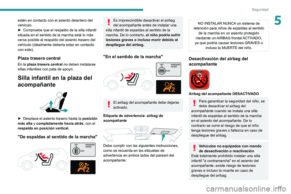 Peugeot Landtrek 2021 Manual del propietario (in Spanish) 63
Seguridad
5estén en contacto con el asiento delantero del
vehículo.
►
Compruebe que el respaldo de la silla infantil
situada en el sentido de la marcha está lo más
cerca posible al respal Peugeot Landtrek 2021 Manual del propietario (in Spanish) 63
Seguridad
5estén en contacto con el asiento delantero del
vehículo.
►
Compruebe que el respaldo de la silla infantil
situada en el sentido de la marcha está lo más
cerca posible al respal