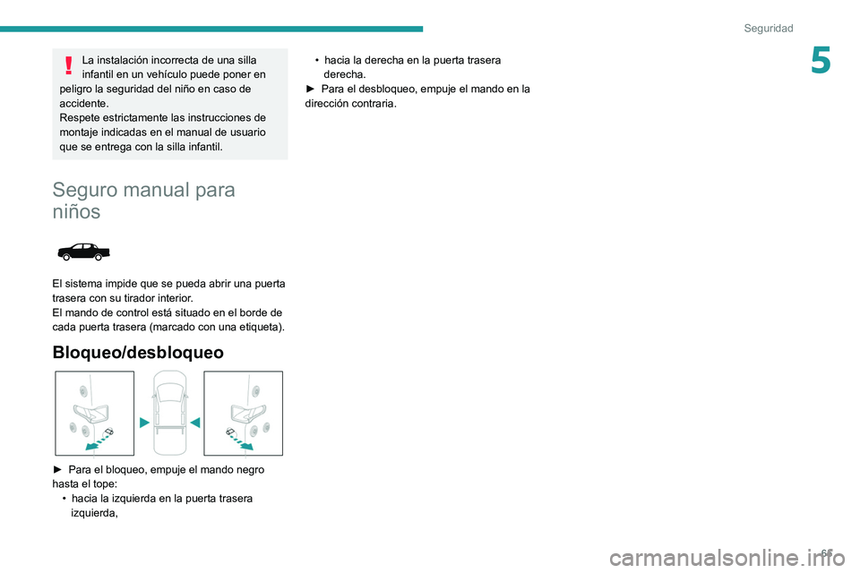 Peugeot Landtrek 2021 Manual del propietario (in Spanish) 65
Seguridad
5La instalación incorrecta de una silla
infantil en un vehículo puede poner en
peligro la seguridad del niño en caso de
accidente.
Respete estrictamente las instrucciones de
montaj Peugeot Landtrek 2021 Manual del propietario (in Spanish) 65
Seguridad
5La instalación incorrecta de una silla
infantil en un vehículo puede poner en
peligro la seguridad del niño en caso de
accidente.
Respete estrictamente las instrucciones de
montaj