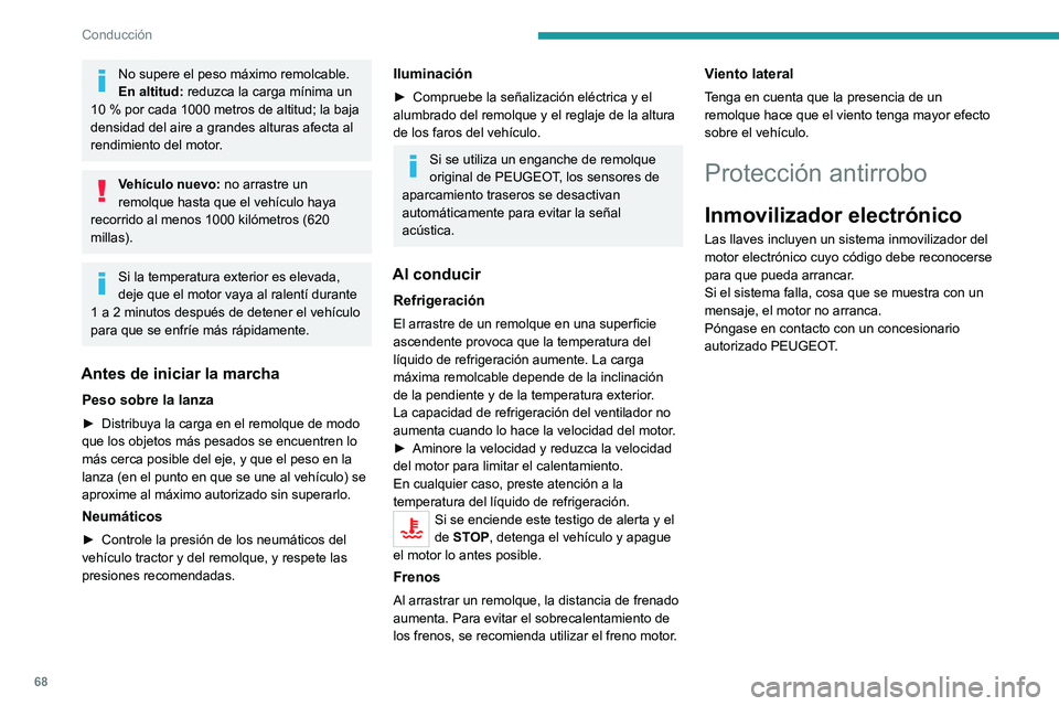 Peugeot Landtrek 2021  Manual del propietario (in Spanish) 68
Conducción
No supere el peso máximo remolcable.
En altitud: reduzca la carga mínima un 
10
 
% por cada 1000 metros de altitud; la baja 
densidad del aire a grandes alturas afecta al 
rendimient