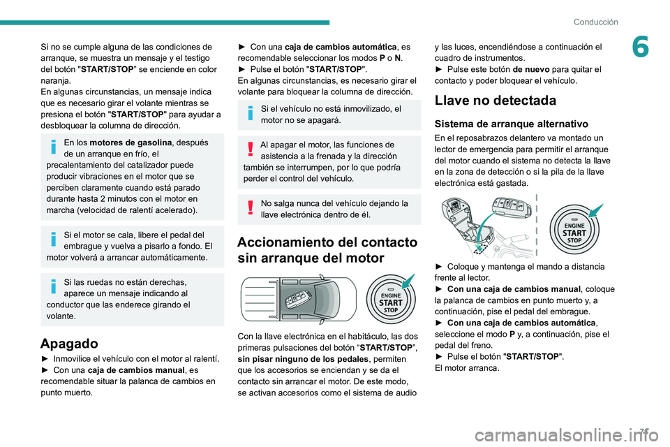 Peugeot Landtrek 2021 Manual del propietario (in Spanish) 71
Conducción
6Si no se cumple alguna de las condiciones de
arranque, se muestra un mensaje y el testigo
del botón "START/STOP” se enciende en color
naranja.
En algunas circunstancias, un m Peugeot Landtrek 2021 Manual del propietario (in Spanish) 71
Conducción
6Si no se cumple alguna de las condiciones de
arranque, se muestra un mensaje y el testigo
del botón "START/STOP” se enciende en color
naranja.
En algunas circunstancias, un m