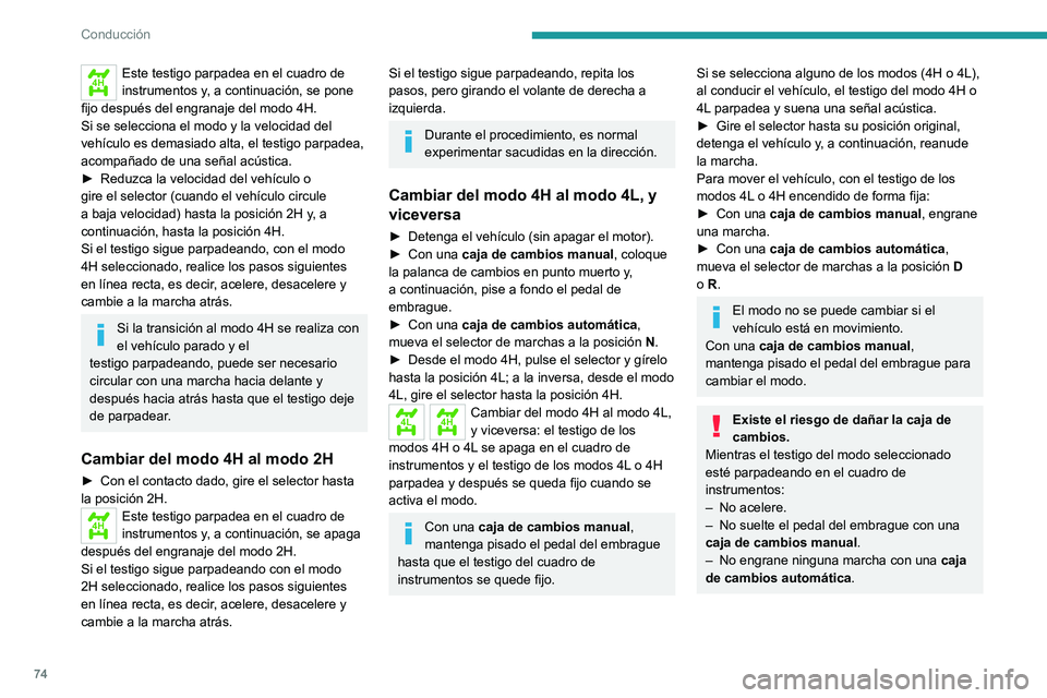 Peugeot Landtrek 2021 Manual del propietario (in Spanish) 74
Conducción
4HEste testigo parpadea en el cuadro de
instrumentos y, a continuación, se pone
fijo después del engranaje del modo 4H.
Si se selecciona el modo y la velocidad del
vehículo es dem Peugeot Landtrek 2021 Manual del propietario (in Spanish) 74
Conducción
4HEste testigo parpadea en el cuadro de
instrumentos y, a continuación, se pone
fijo después del engranaje del modo 4H.
Si se selecciona el modo y la velocidad del
vehículo es dem