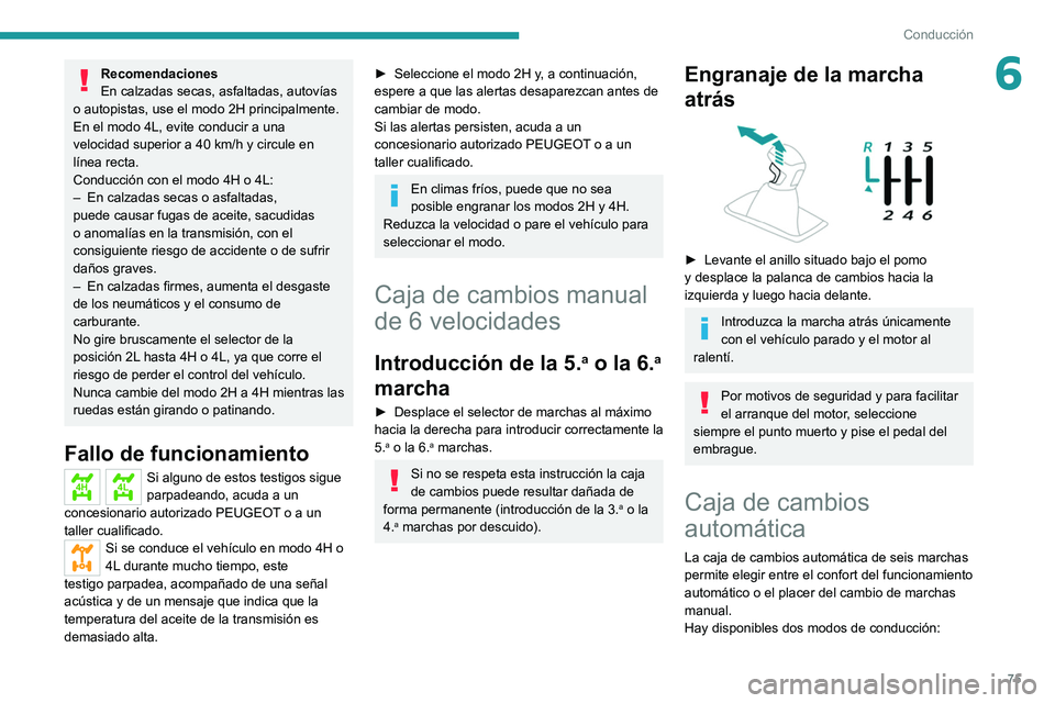 Peugeot Landtrek 2021 Manual del propietario (in Spanish) 75
Conducción
6Recomendaciones
En calzadas secas, asfaltadas, autovías
o autopistas, use el modo 2H principalmente.
En el modo 4L, evite conducir a una
velocidad superior a 40 km/h y circule en
l Peugeot Landtrek 2021 Manual del propietario (in Spanish) 75
Conducción
6Recomendaciones
En calzadas secas, asfaltadas, autovías
o autopistas, use el modo 2H principalmente.
En el modo 4L, evite conducir a una
velocidad superior a 40 km/h y circule en
l