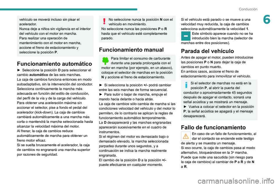 Peugeot Landtrek 2021 Manual del propietario (in Spanish) 77
Conducción
6vehículo se moverá incluso sin pisar el
acelerador.
Nunca deje a niños sin vigilancia en el interior
del vehículo con el motor en marcha.
Para realizar una operación de
manteni Peugeot Landtrek 2021 Manual del propietario (in Spanish) 77
Conducción
6vehículo se moverá incluso sin pisar el
acelerador.
Nunca deje a niños sin vigilancia en el interior
del vehículo con el motor en marcha.
Para realizar una operación de
manteni