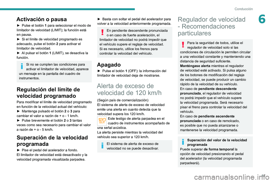 Peugeot Landtrek 2021 Manual del propietario (in Spanish) 83
Conducción
6Activación o pausa
► Pulse el botón 1 para seleccionar el modo de
limitador de velocidad (LIMIT); la función está
en pausa.
►
Si el límite de velocidad programado es
ade Peugeot Landtrek 2021 Manual del propietario (in Spanish) 83
Conducción
6Activación o pausa
► Pulse el botón 1 para seleccionar el modo de
limitador de velocidad (LIMIT); la función está
en pausa.
►
Si el límite de velocidad programado es
ade