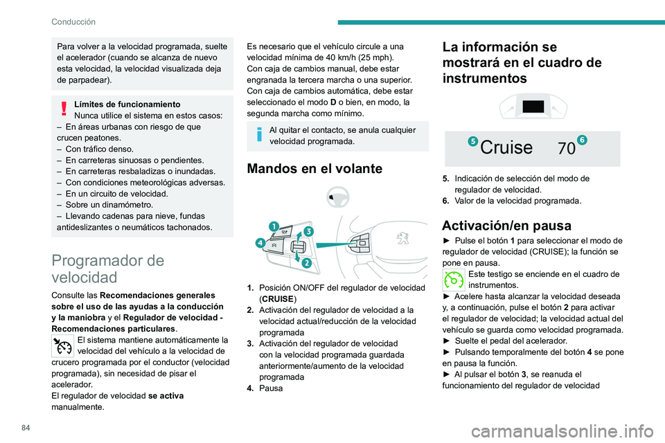 Peugeot Landtrek 2021 Manual del propietario (in Spanish) 84
Conducción
Para volver a la velocidad programada, suelte
el acelerador (cuando se alcanza de nuevo
esta velocidad, la velocidad visualizada deja
de parpadear).
Límites de funcionamiento
Nunca Peugeot Landtrek 2021 Manual del propietario (in Spanish) 84
Conducción
Para volver a la velocidad programada, suelte
el acelerador (cuando se alcanza de nuevo
esta velocidad, la velocidad visualizada deja
de parpadear).
Límites de funcionamiento
Nunca