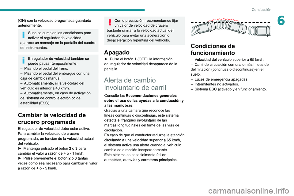 Peugeot Landtrek 2021 Manual del propietario (in Spanish) 85
Conducción
6(ON) con la velocidad programada guardada
anteriormente.
Si no se cumplen las condiciones para
activar el regulador de velocidad,
aparece un mensaje en la pantalla del cuadro
de in Peugeot Landtrek 2021 Manual del propietario (in Spanish) 85
Conducción
6(ON) con la velocidad programada guardada
anteriormente.
Si no se cumplen las condiciones para
activar el regulador de velocidad,
aparece un mensaje en la pantalla del cuadro
de in