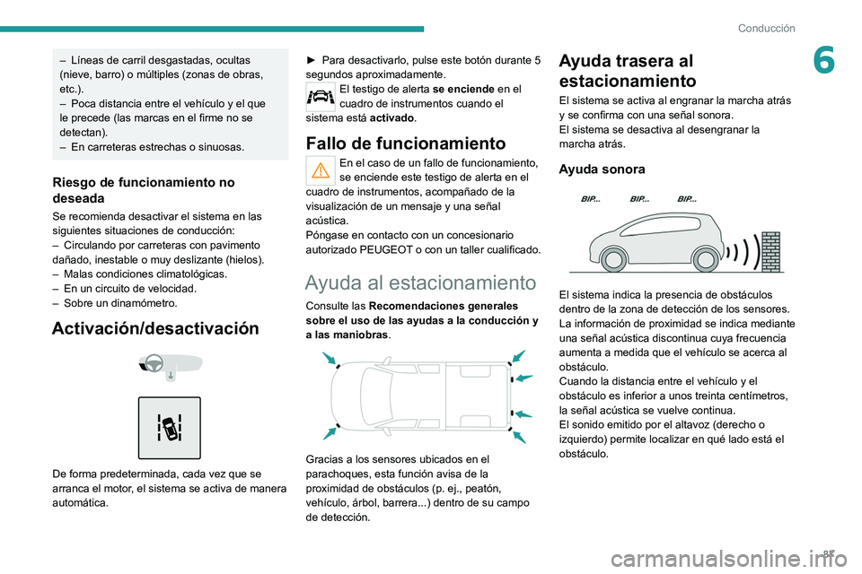 Peugeot Landtrek 2021 Manual del propietario (in Spanish) 87
Conducción
6– Líneas de carril desgastadas, ocultas
(nieve, barro) o múltiples (zonas de obras,
etc.).
–
Poca distancia entre el vehículo y el que
le precede (las marcas en el firme no Peugeot Landtrek 2021 Manual del propietario (in Spanish) 87
Conducción
6– Líneas de carril desgastadas, ocultas
(nieve, barro) o múltiples (zonas de obras,
etc.).
–
Poca distancia entre el vehículo y el que
le precede (las marcas en el firme no