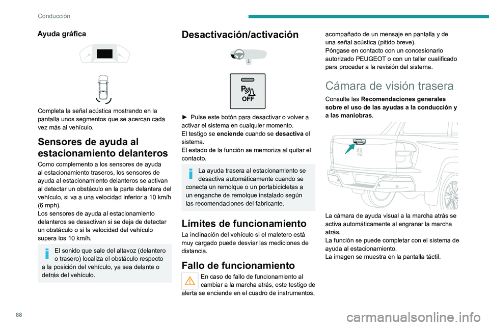Peugeot Landtrek 2021 Manual del propietario (in Spanish) 88
Conducción
Ayuda gráfica
Completa la señal acústica mostrando en la
pantalla unos segmentos que se acercan cada
vez más al vehículo.
Sensores de ayuda al
estacionamiento delanteros
Peugeot Landtrek 2021 Manual del propietario (in Spanish) 88
Conducción
Ayuda gráfica
Completa la señal acústica mostrando en la
pantalla unos segmentos que se acercan cada
vez más al vehículo.
Sensores de ayuda al
estacionamiento delanteros