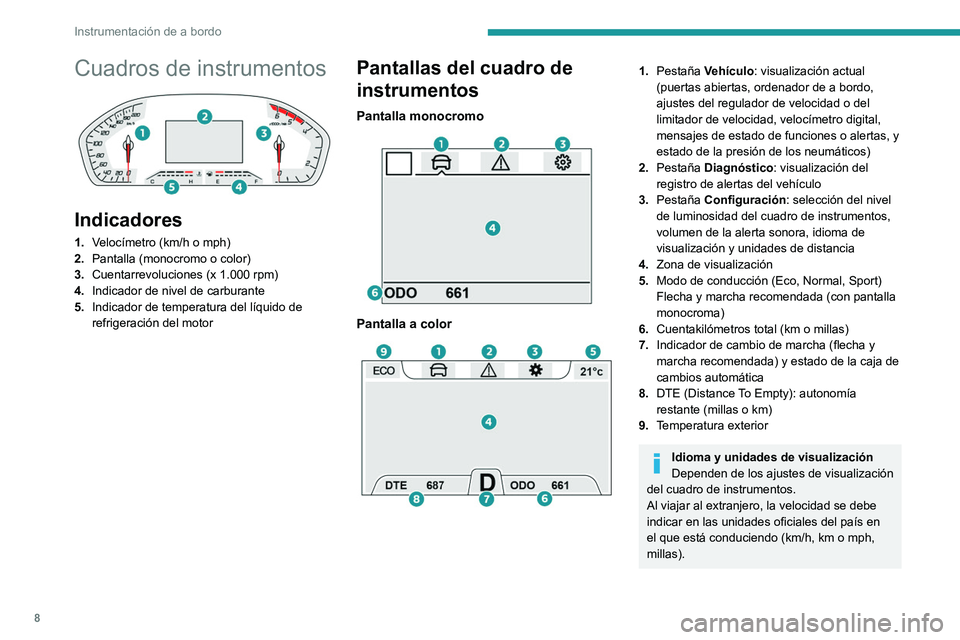 Peugeot Landtrek 2021  Manual del propietario (in Spanish) 8
Instrumentación de a bordo
Cuadros de instrumentos 
 
Indicadores
1.Velocímetro (km/h o mph)
2. Pantalla (monocromo o color)
3. Cuentarrevoluciones (x 1.000 rpm)
4. Indicador de nivel de carburant