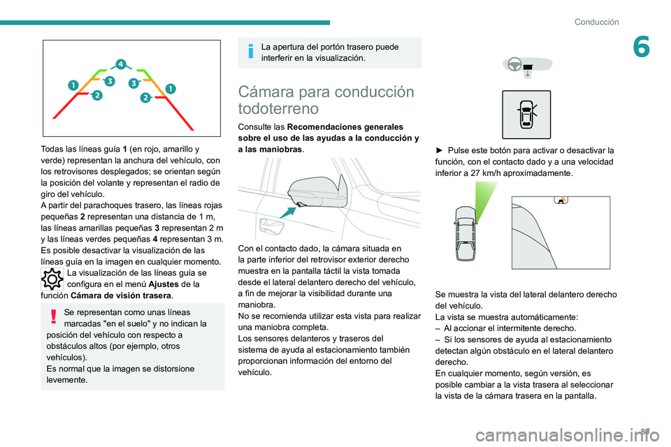Peugeot Landtrek 2021 Manual del propietario (in Spanish) 89
Conducción
6
Todas las líneas guía 1 (en rojo, amarillo y
verde) representan la anchura del vehículo, con
los retrovisores desplegados; se orientan según
la posición del volante y repres Peugeot Landtrek 2021 Manual del propietario (in Spanish) 89
Conducción
6
Todas las líneas guía 1 (en rojo, amarillo y
verde) representan la anchura del vehículo, con
los retrovisores desplegados; se orientan según
la posición del volante y repres
