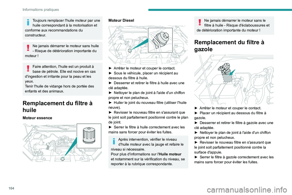 Peugeot Landtrek 2021 Manuel du propriétaire (in French) 104
Informations pratiques
Toujours remplacer l'huile moteur par une huile correspondant à la motorisation et
conforme aux recommandations du
constructeur.
Ne jamais démarrer le moteur sans hu Peugeot Landtrek 2021 Manuel du propriétaire (in French) 104
Informations pratiques
Toujours remplacer l'huile moteur par une huile correspondant à la motorisation et
conforme aux recommandations du
constructeur.
Ne jamais démarrer le moteur sans hu