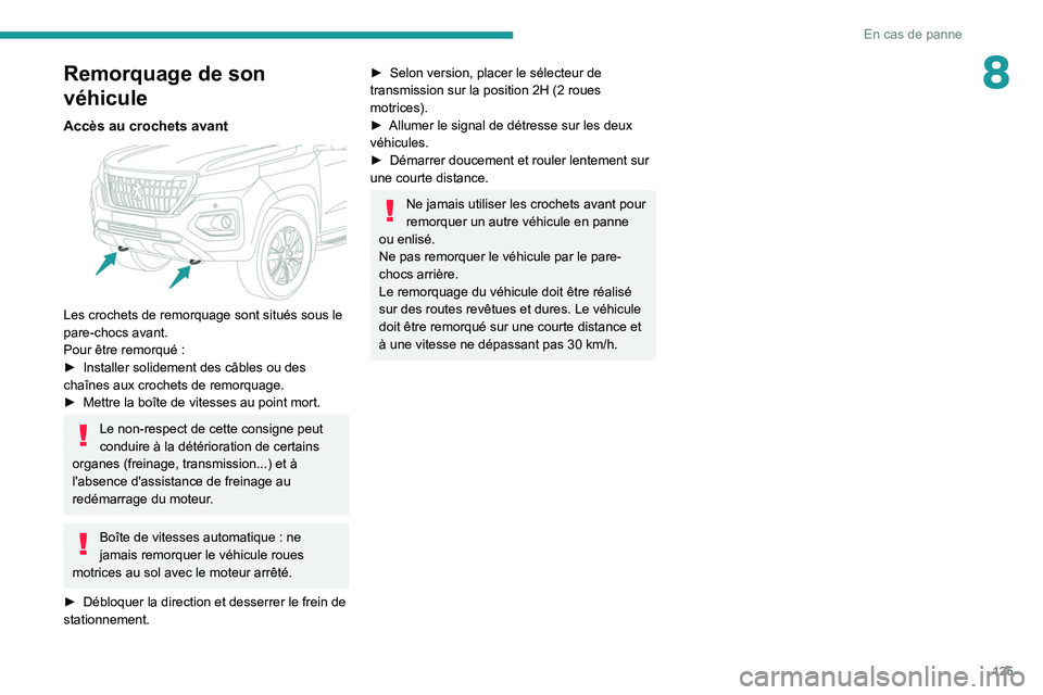 Peugeot Landtrek 2021 Manuel du propriétaire (in French) 125
En cas de panne
8Remorquage de son
véhicule
Accès au crochets avant
Les crochets de remorquage sont situés sous le
pare-chocs avant.
Pour être remorqué
:
►
Installer solidement des Peugeot Landtrek 2021 Manuel du propriétaire (in French) 125
En cas de panne
8Remorquage de son
véhicule
Accès au crochets avant
Les crochets de remorquage sont situés sous le
pare-chocs avant.
Pour être remorqué
:
►
Installer solidement des