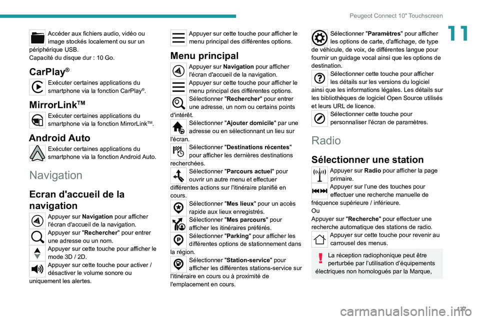 Peugeot Landtrek 2021  Manuel du propriétaire (in French) 137
Peugeot Connect 10" Touchscreen
11Accéder aux fichiers audio, vidéo ou image stockés localement ou sur un 
périphérique USB.
Capacité du disque dur
  : 10   Go.
CarPlay®
Exécuter certa