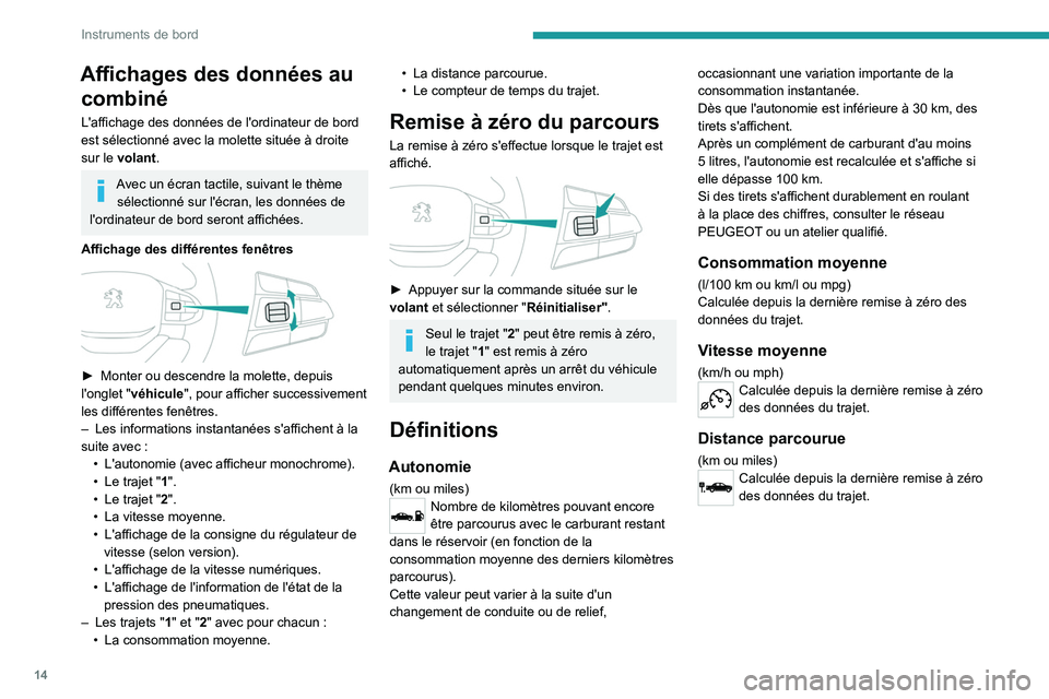 Peugeot Landtrek 2021  Manuel du propriétaire (in French) 14
Instruments de bord
Affichages des données au combiné
L'affichage des données de l'ordinateur de bord 
est sélectionné avec la molette située à droite 
sur le volant.
Avec un écran 