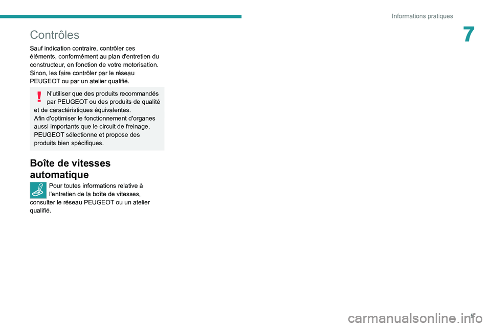 Peugeot Landtrek 2021  Manuel du propriétaire (in French) 5
Informations pratiques
7Contrôles
Sauf indication contraire, contrôler ces 
éléments, conformément au plan d'entretien du 
constructeur, en fonction de votre motorisation.
Sinon, les faire 