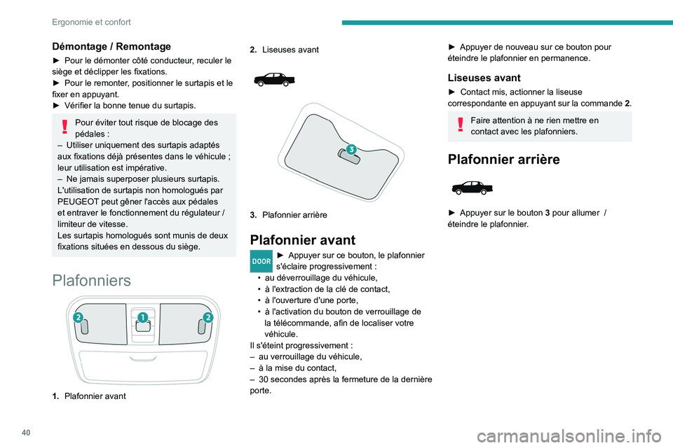 Peugeot Landtrek 2021 Manuel du propriétaire (in French) 40
Ergonomie et confort
Démontage / Remontage
► Pour le démonter côté conducteur, reculer le
siège et déclipper les fixations.
►
Pour le remonter
, positionner le surtapis et le
fixer e Peugeot Landtrek 2021 Manuel du propriétaire (in French) 40
Ergonomie et confort
Démontage / Remontage
► Pour le démonter côté conducteur, reculer le
siège et déclipper les fixations.
►
Pour le remonter
, positionner le surtapis et le
fixer e