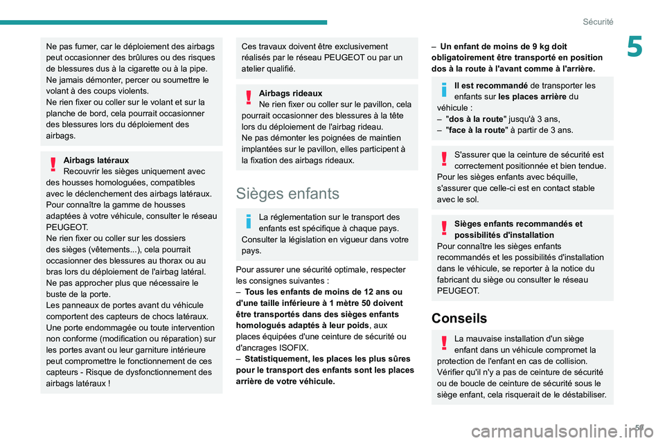 Peugeot Landtrek 2021  Manuel du propriétaire (in French) 59
Sécurité
5Ne pas fumer, car le déploiement des airbags 
peut occasionner des brûlures ou des risques 
de blessures dus à la cigarette ou à la pipe.
Ne jamais démonter, percer ou soumettre le