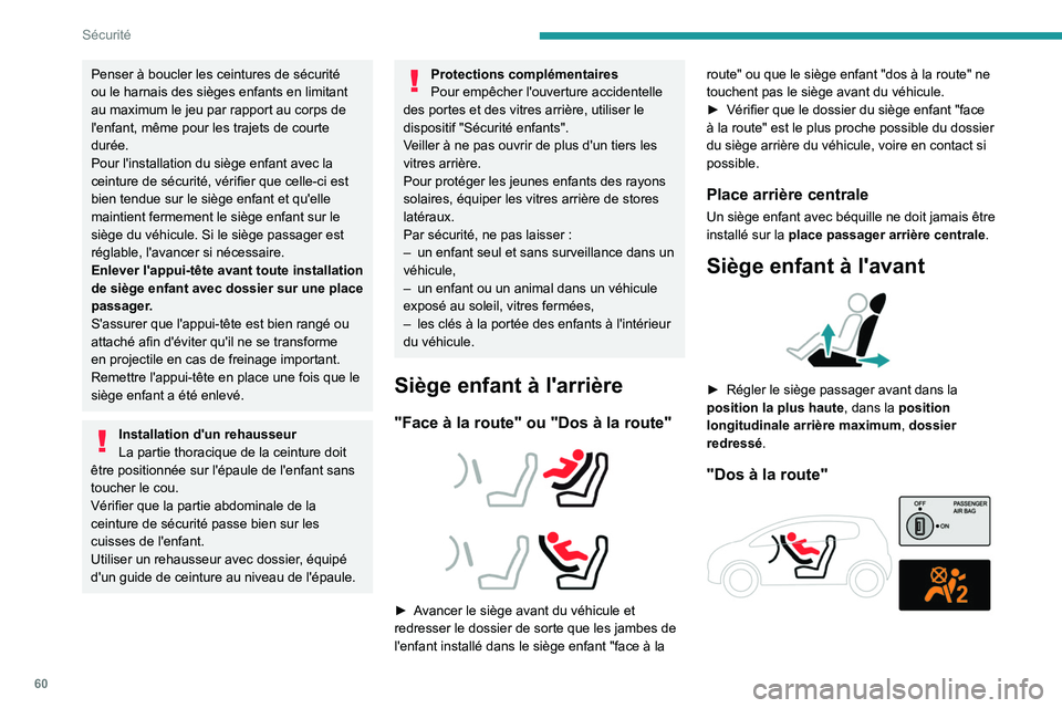 Peugeot Landtrek 2021  Manuel du propriétaire (in French) 60
Sécurité
Penser à boucler les ceintures de sécurité 
ou le harnais des sièges enfants en limitant 
au maximum le jeu par rapport au corps de 
l'enfant, même pour les trajets de courte 
d